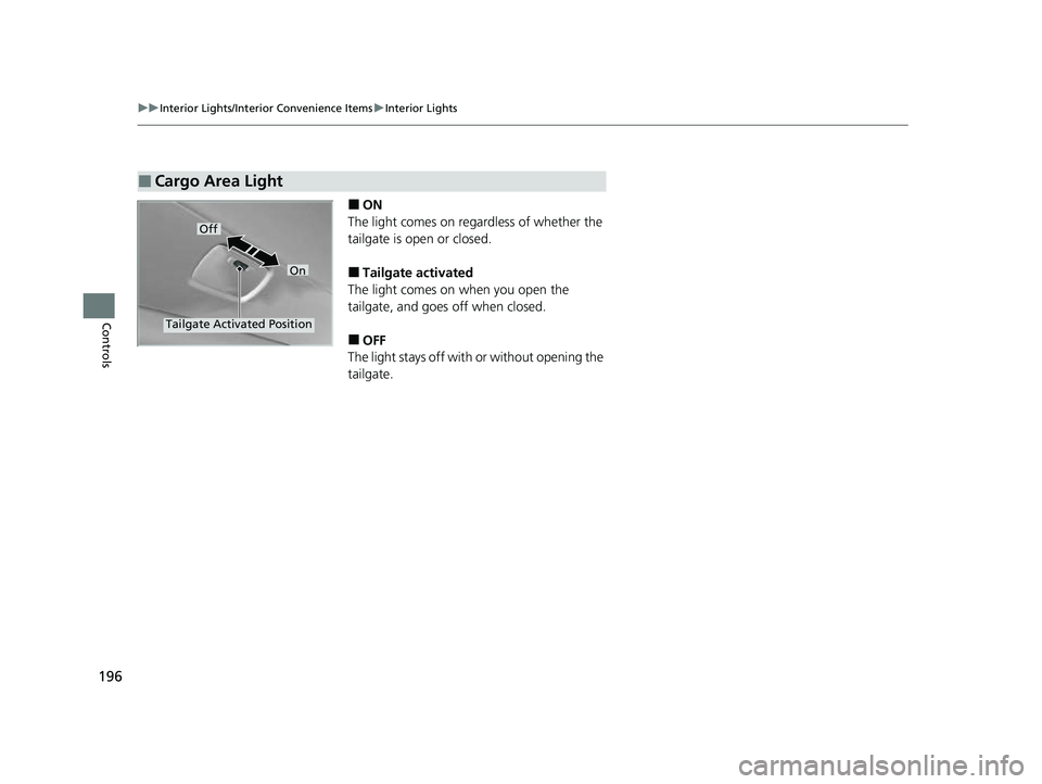 HONDA PASSPORT 2023 Owners Manual 196
uuInterior Lights/Interior Convenience Items uInterior Lights
Controls
■ON
The light comes on regardless of whether the
tailgate is open or closed.
■Tailgate activated
The light comes on when HONDA PASSPORT 2023 Owners Manual 196
uuInterior Lights/Interior Convenience Items uInterior Lights
Controls
■ON
The light comes on regardless of whether the
tailgate is open or closed.
■Tailgate activated
The light comes on when