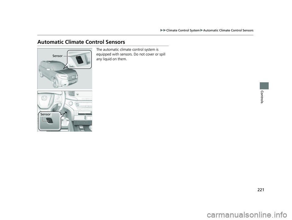 HONDA PASSPORT 2023 Owners Guide 221
uuClimate Control System uAutomatic Climate Control Sensors
Controls
Automatic Climate Control Sensors
The automatic climate control system is
equipped with sensors. Do not cover or spill
any l HONDA PASSPORT 2023 Owners Guide 221
uuClimate Control System uAutomatic Climate Control Sensors
Controls
Automatic Climate Control Sensors
The automatic climate control system is
equipped with sensors. Do not cover or spill
any l