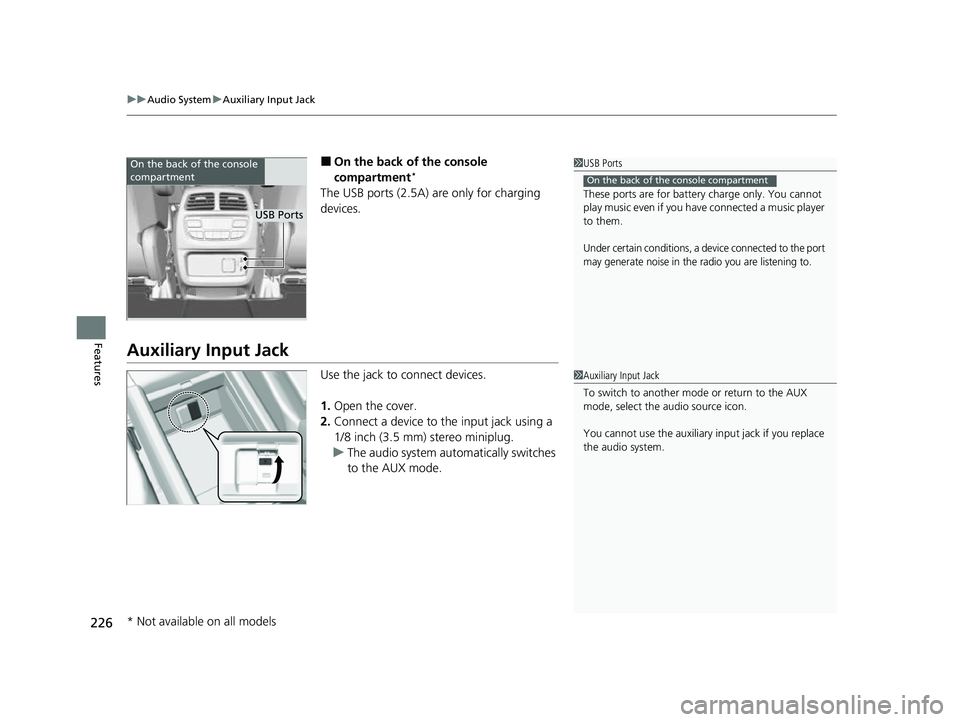 HONDA PASSPORT 2023 Owners Manual uuAudio System uAuxiliary Input Jack
226
Features
■On the back of the console
compartment*
The USB ports (2.5A) are only for charging
devices.
Auxiliary Input Jack
Use the jack to connect devices. HONDA PASSPORT 2023 Owners Manual uuAudio System uAuxiliary Input Jack
226
Features
■On the back of the console
compartment*
The USB ports (2.5A) are only for charging
devices.
Auxiliary Input Jack
Use the jack to connect devices.