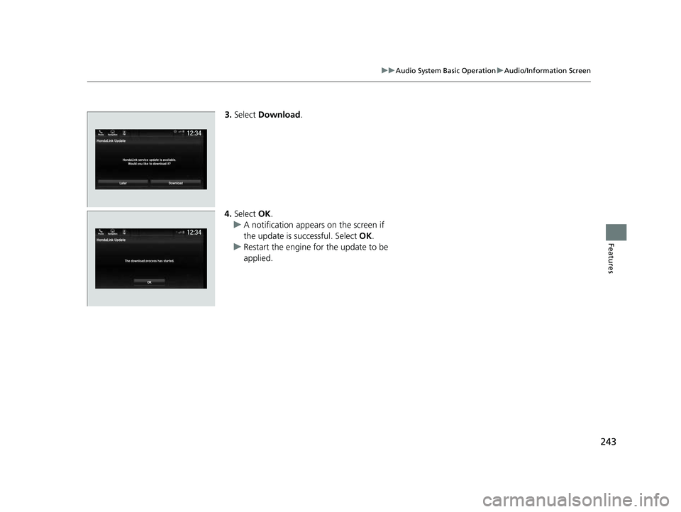 HONDA PASSPORT 2023  Owners Manual 243
uuAudio System Basic Operation uAudio/Information Screen
Features
3. Select  Download .
4. Select  OK.
u A notification appears on the screen if 
the update is su ccessful. Select OK.
u Restart th