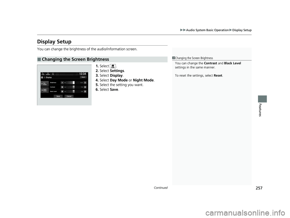 HONDA PASSPORT 2023  Owners Manual 257
uuAudio System Basic Operation uDisplay Setup
Continued
Features
Display Setup
You can change the brightness of the audio/information screen.
1.Select .
2. Select  Settings .
3. Select  Display .
