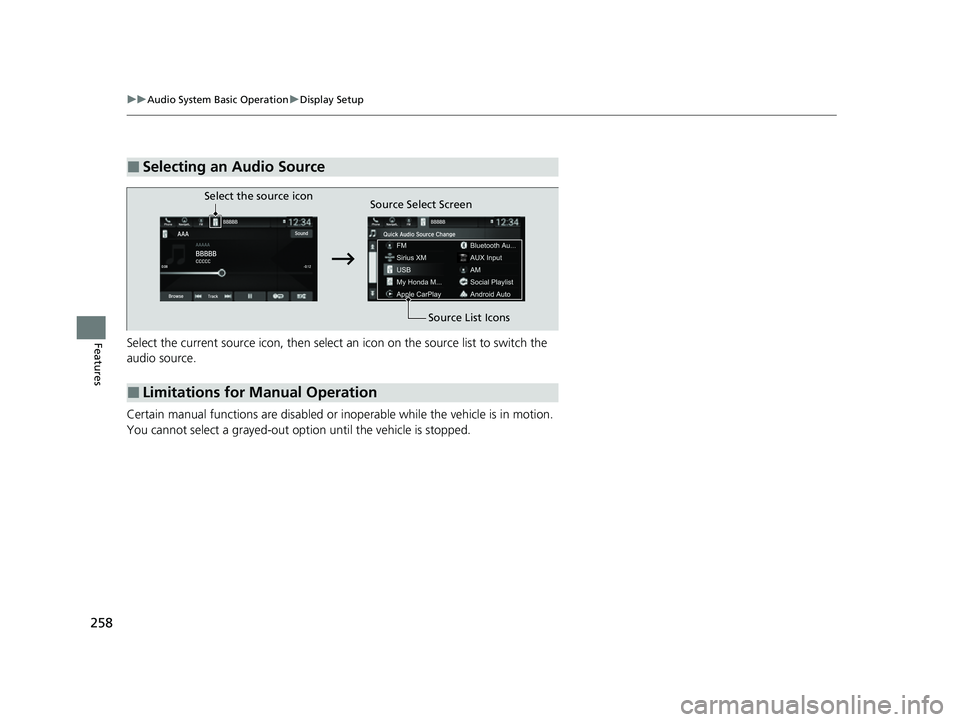 HONDA PASSPORT 2023  Owners Manual 258
uuAudio System Basic Operation uDisplay Setup
FeaturesSelect the current source icon,  then select an icon on the source list to switch the 
audio source. 
Certain manual functions are disabled or
