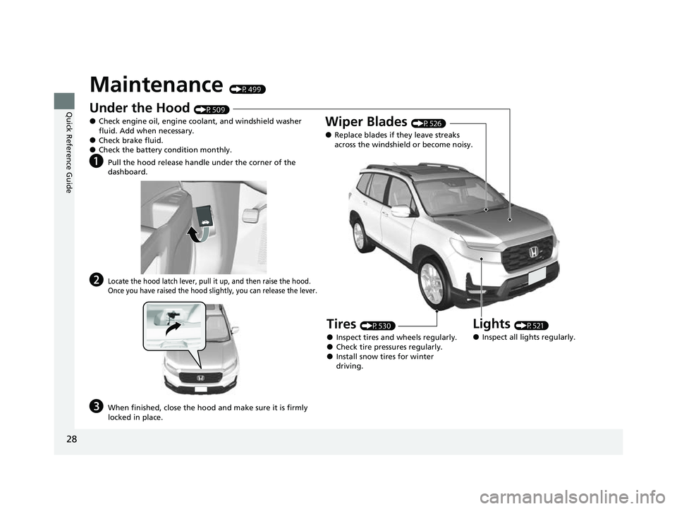 HONDA PASSPORT 2023  Owners Manual 28
Quick Reference Guide
Maintenance (P499)
Under the Hood (P509)
●Check engine oil, engine coolant, and windshield washer 
fluid. Add when necessary.
●Check brake fluid.●Check the battery condi
