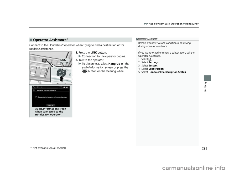 HONDA PASSPORT 2023 Owners Manual 293
uuAudio System Basic Operation uHondaLink ®
Features
Connect to the HondaLink ® operator when trying to find a destination or for
roadside assistance. 1.Press the LINK button.
u Connection to HONDA PASSPORT 2023 Owners Manual 293
uuAudio System Basic Operation uHondaLink ®
Features
Connect to the HondaLink ® operator when trying to find a destination or for
roadside assistance. 1.Press the LINK button.
u Connection to