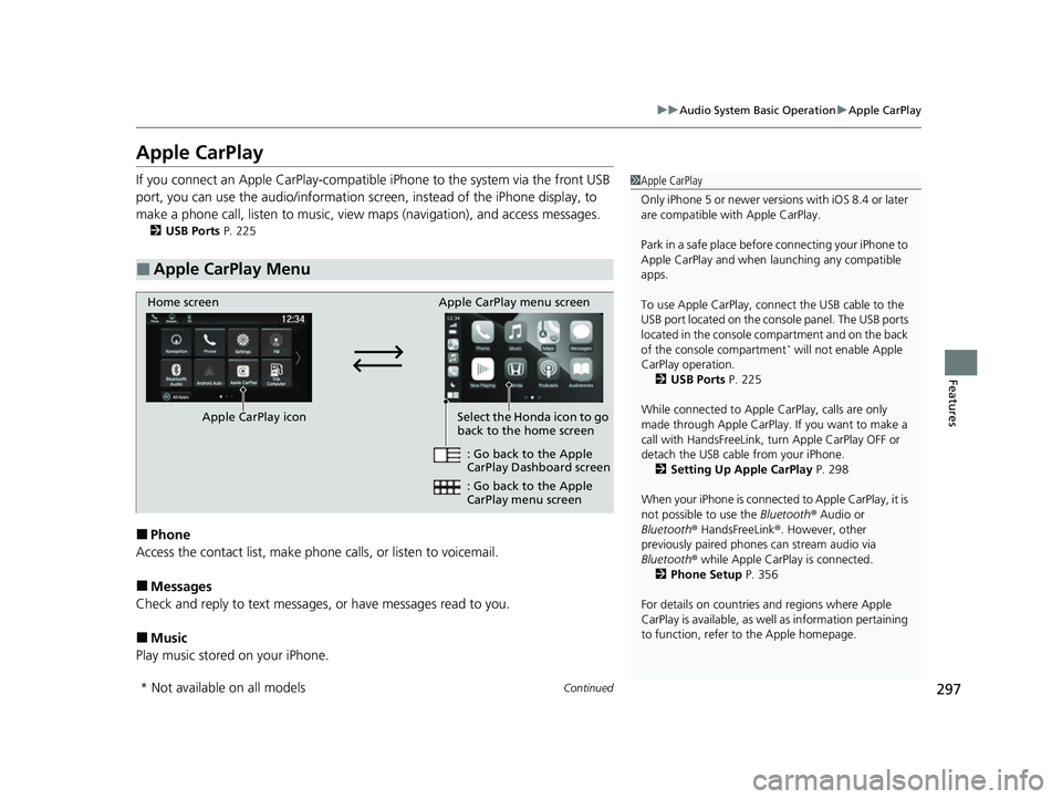 HONDA PASSPORT 2023 Repair Manual 297
uuAudio System Basic Operation uApple CarPlay
Continued
Features
Apple CarPlay
If you connect an Apple CarPlay-compatible iPhone to the system via the front USB
port, you can use the audio/infor HONDA PASSPORT 2023 Repair Manual 297
uuAudio System Basic Operation uApple CarPlay
Continued
Features
Apple CarPlay
If you connect an Apple CarPlay-compatible iPhone to the system via the front USB
port, you can use the audio/infor