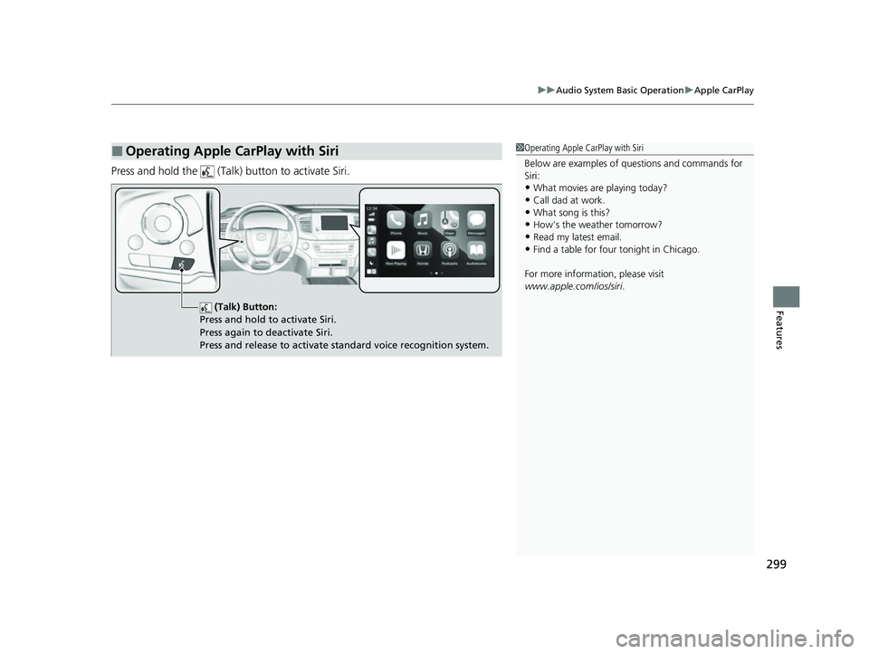 HONDA PASSPORT 2023 Owners Manual 299
uuAudio System Basic Operation uApple CarPlay
Features
Press and hold the (Talk) button to activate Siri.
■Operating Apple CarPlay with Siri1Operating Apple CarPlay with Siri
Below are exampl HONDA PASSPORT 2023 Owners Manual 299
uuAudio System Basic Operation uApple CarPlay
Features
Press and hold the (Talk) button to activate Siri.
■Operating Apple CarPlay with Siri1Operating Apple CarPlay with Siri
Below are exampl