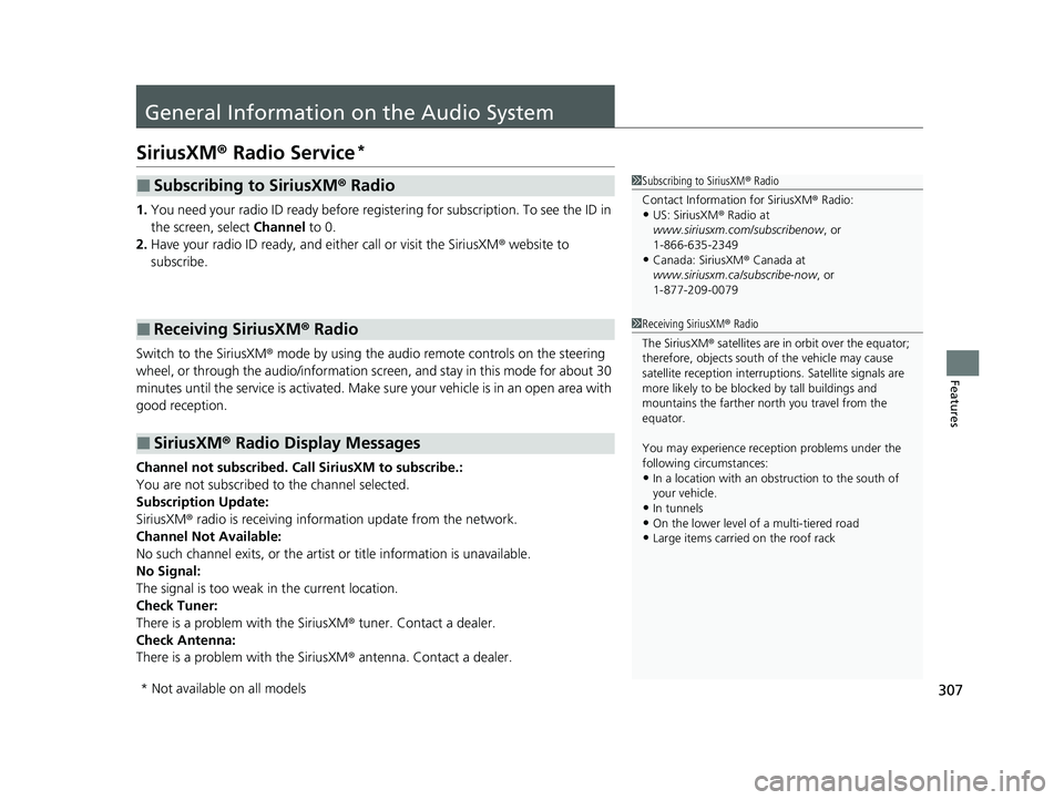 HONDA PASSPORT 2023  Owners Manual 307
Features
General Information on the Audio System
SiriusXM® Radio Service*
1.You need your radio ID ready before regist ering for subscription. To see the ID in 
the screen, select  Channel to 0.
