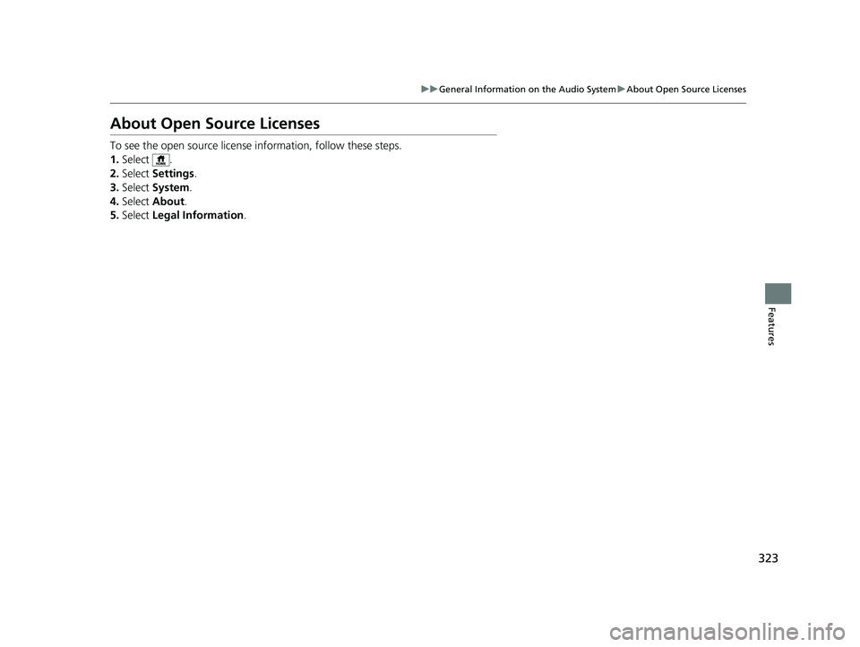 HONDA PASSPORT 2023 Owners Manual 323
uuGeneral Information on the Audio System uAbout Open Source Licenses
Features
About Open Source Licenses
To see the open source license information, follow these steps.
1. Select .
2. Select Se HONDA PASSPORT 2023 Owners Manual 323
uuGeneral Information on the Audio System uAbout Open Source Licenses
Features
About Open Source Licenses
To see the open source license information, follow these steps.
1. Select .
2. Select Se