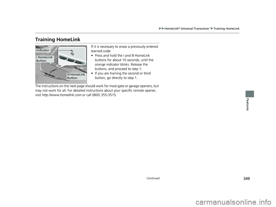 HONDA PASSPORT 2023 Owners Manual 349
uuHomeLink ® Universal Transceiver*u Training HomeLink
Continued
Features
Training HomeLink
If it is necessary to er ase a previously entered
learned code:
• Press and hold the I and III HomeL HONDA PASSPORT 2023 Owners Manual 349
uuHomeLink ® Universal Transceiver*u Training HomeLink
Continued
Features
Training HomeLink
If it is necessary to er ase a previously entered
learned code:
• Press and hold the I and III HomeL