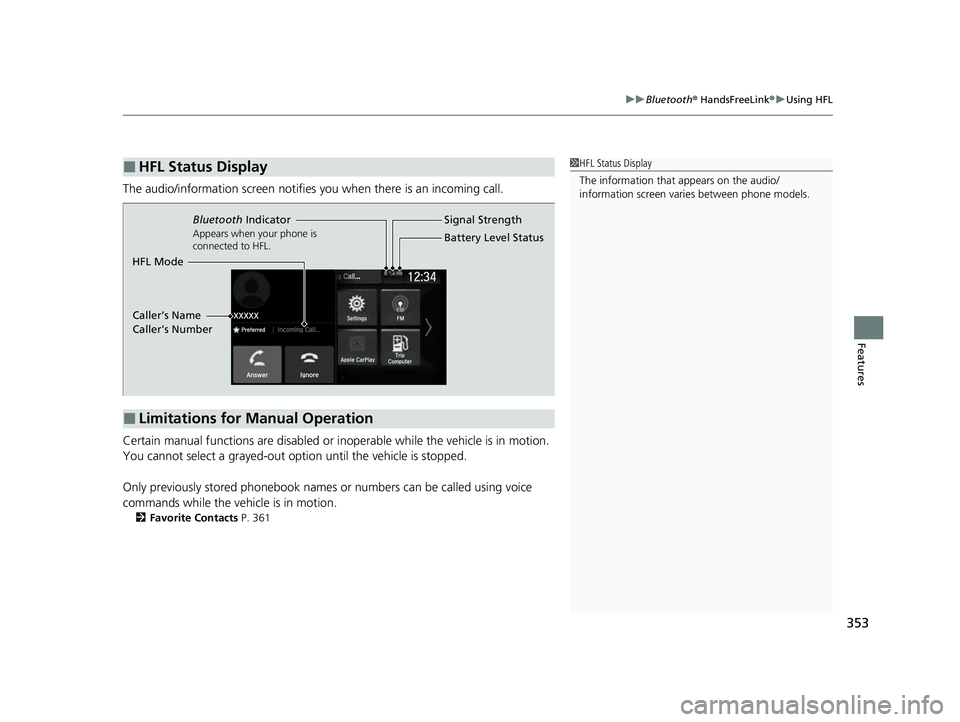 HONDA PASSPORT 2023 Manual PDF 353
uuBluetooth ® HandsFreeLink ®u Using HFL
Features
The audio/information scr een notifies you when there is an incoming call.
Certain manual functions are disabled or inoperable while the vehicle HONDA PASSPORT 2023 Manual PDF 353
uuBluetooth ® HandsFreeLink ®u Using HFL
Features
The audio/information scr een notifies you when there is an incoming call.
Certain manual functions are disabled or inoperable while the vehicle