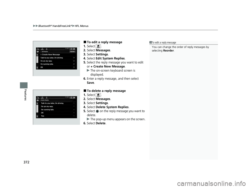 HONDA PASSPORT 2023 Service Manual uuBluetooth ® HandsFreeLink ®u HFL Menus
372
Features
■To edit a reply message
1. Select .
2. Select Messages .
3. Select Settings .
4. Select Edit System Replies .
5. Select the reply message HONDA PASSPORT 2023 Service Manual uuBluetooth ® HandsFreeLink ®u HFL Menus
372
Features
■To edit a reply message
1. Select .
2. Select Messages .
3. Select Settings .
4. Select Edit System Replies .
5. Select the reply message