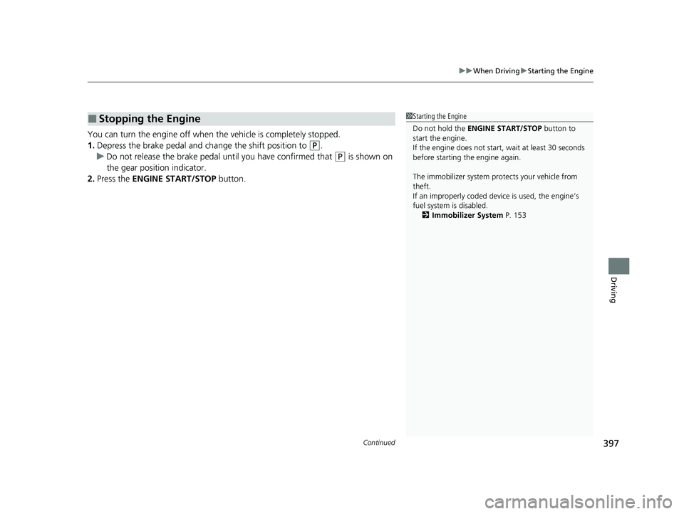 HONDA PASSPORT 2023 Owners Manual Continued397
uuWhen Driving uStarting the Engine
Driving
You can turn the engine off when the vehicle is completely stopped.
1. Depress the brake pedal and change the shift position to
(P.
u Do not r HONDA PASSPORT 2023 Owners Manual Continued397
uuWhen Driving uStarting the Engine
Driving
You can turn the engine off when the vehicle is completely stopped.
1. Depress the brake pedal and change the shift position to
(P.
u Do not r