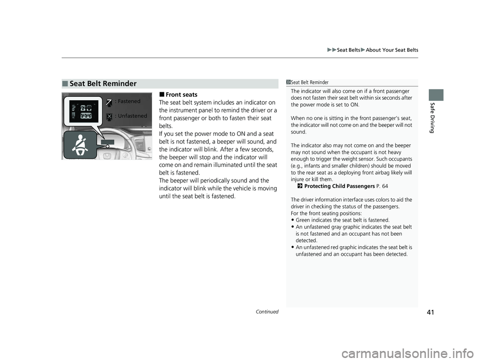 HONDA PASSPORT 2023 Service Manual Continued41
uuSeat Belts uAbout Your Seat Belts
Safe Driving■Front seats
The seat belt system includes an indicator on
the instrument panel to remind the driver or a
front passenger or both to fas HONDA PASSPORT 2023 Service Manual Continued41
uuSeat Belts uAbout Your Seat Belts
Safe Driving■Front seats
The seat belt system includes an indicator on
the instrument panel to remind the driver or a
front passenger or both to fas