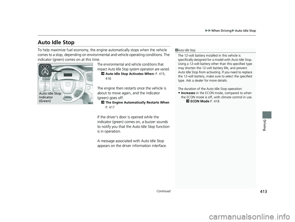 HONDA PASSPORT 2023 Owners Guide 413
uuWhen Driving uAuto Idle Stop
Continued
Driving
Auto Idle Stop
To help maximize fuel economy, the engi ne automatically stops when the vehicle
comes to a stop, depending on environmental and veh HONDA PASSPORT 2023 Owners Guide 413
uuWhen Driving uAuto Idle Stop
Continued
Driving
Auto Idle Stop
To help maximize fuel economy, the engi ne automatically stops when the vehicle
comes to a stop, depending on environmental and veh