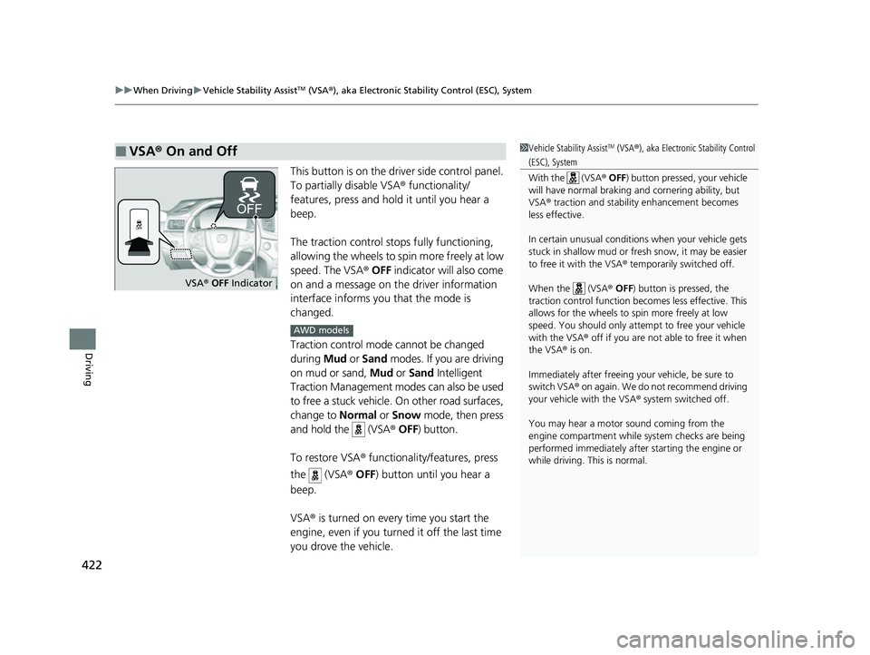 HONDA PASSPORT 2023  Owners Manual uuWhen Driving uVehicle Stability AssistTM (VSA ®), aka Electronic Stability Control (ESC), System
422
Driving
This button is on the driv er side control panel. 
To partially disable VSA ® functiona