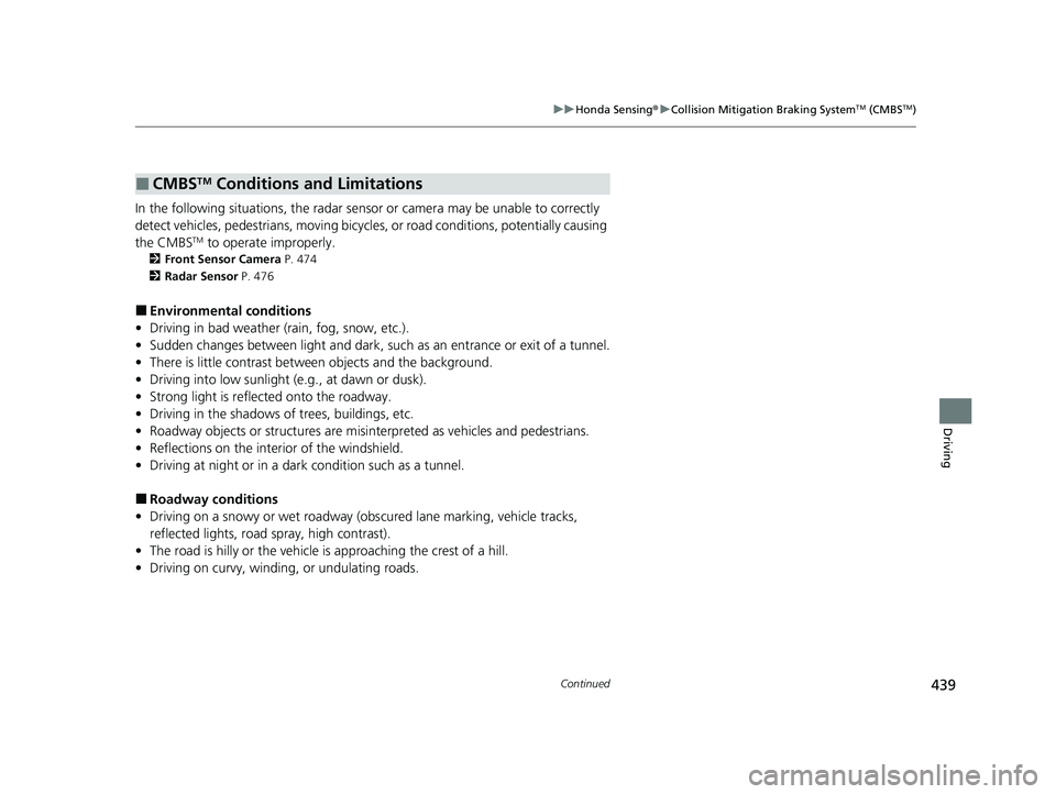 HONDA PASSPORT 2023 Service Manual 439
uuHonda Sensing ®u Collision Mitigation Braking SystemTM (CMBSTM)
Continued
Driving
In the following situations, the radar sensor or camera may be unable to correctly
detect vehicles, pedestria HONDA PASSPORT 2023 Service Manual 439
uuHonda Sensing ®u Collision Mitigation Braking SystemTM (CMBSTM)
Continued
Driving
In the following situations, the radar sensor or camera may be unable to correctly
detect vehicles, pedestria