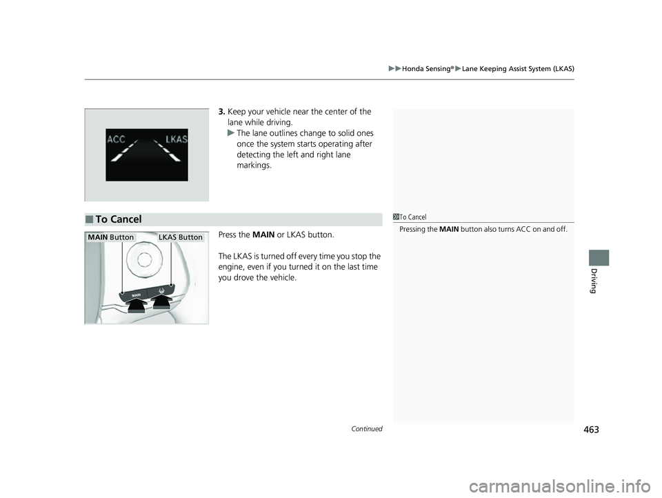 HONDA PASSPORT 2023 Owners Manual Continued463
uuHonda Sensing ®u Lane Keeping Assist System (LKAS)
Driving
3. Keep your vehicle near the center of the
lane while driving.
u The lane outlines change to solid ones
once the system st HONDA PASSPORT 2023 Owners Manual Continued463
uuHonda Sensing ®u Lane Keeping Assist System (LKAS)
Driving
3. Keep your vehicle near the center of the
lane while driving.
u The lane outlines change to solid ones
once the system st