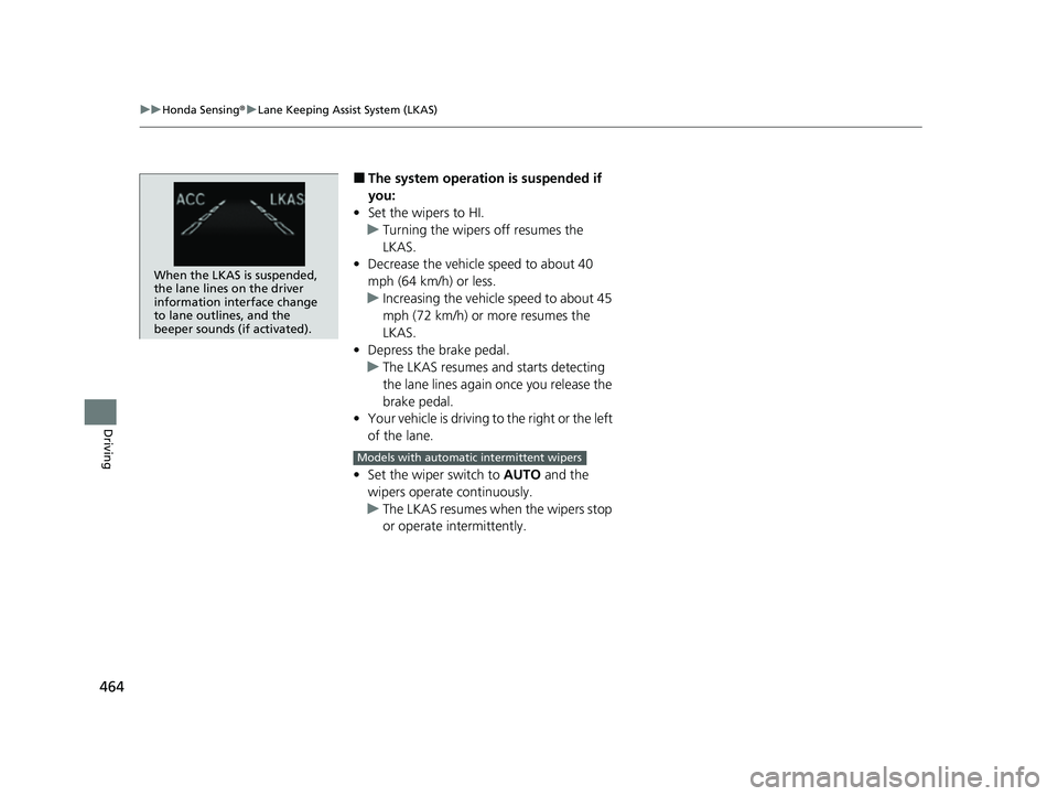 HONDA PASSPORT 2023 Owners Manual 464
uuHonda Sensing ®u Lane Keeping Assist System (LKAS)
Driving
■The system operation is suspended if
you:
• Set the wipers to HI.
u Turning the wipers off resumes the
LKAS.
• Decrease the v HONDA PASSPORT 2023 Owners Manual 464
uuHonda Sensing ®u Lane Keeping Assist System (LKAS)
Driving
■The system operation is suspended if
you:
• Set the wipers to HI.
u Turning the wipers off resumes the
LKAS.
• Decrease the v