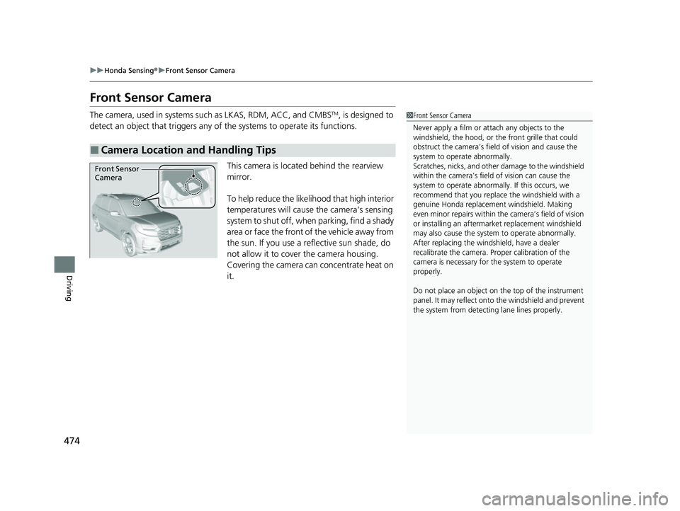 HONDA PASSPORT 2023 Workshop Manual 474
uuHonda Sensing ®u Front Sensor Camera
Driving
Front Sensor Camera
The camera, used in systems such as LKAS, RDM, ACC, and CMBSTM, is designed to
detect an object that triggers any of the syste HONDA PASSPORT 2023 Workshop Manual 474
uuHonda Sensing ®u Front Sensor Camera
Driving
Front Sensor Camera
The camera, used in systems such as LKAS, RDM, ACC, and CMBSTM, is designed to
detect an object that triggers any of the syste