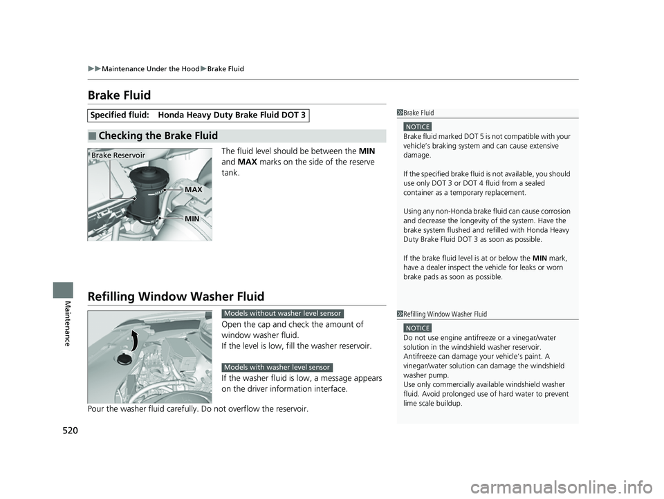 HONDA PASSPORT 2023 Repair Manual 520
uuMaintenance Under the Hood uBrake Fluid
Maintenance
Brake Fluid
The fluid level should be between the MIN
and MAX marks on the side of the reserve
tank.
Refilling Window Washer Fluid
Open HONDA PASSPORT 2023 Repair Manual 520
uuMaintenance Under the Hood uBrake Fluid
Maintenance
Brake Fluid
The fluid level should be between the MIN
and MAX marks on the side of the reserve
tank.
Refilling Window Washer Fluid
Open