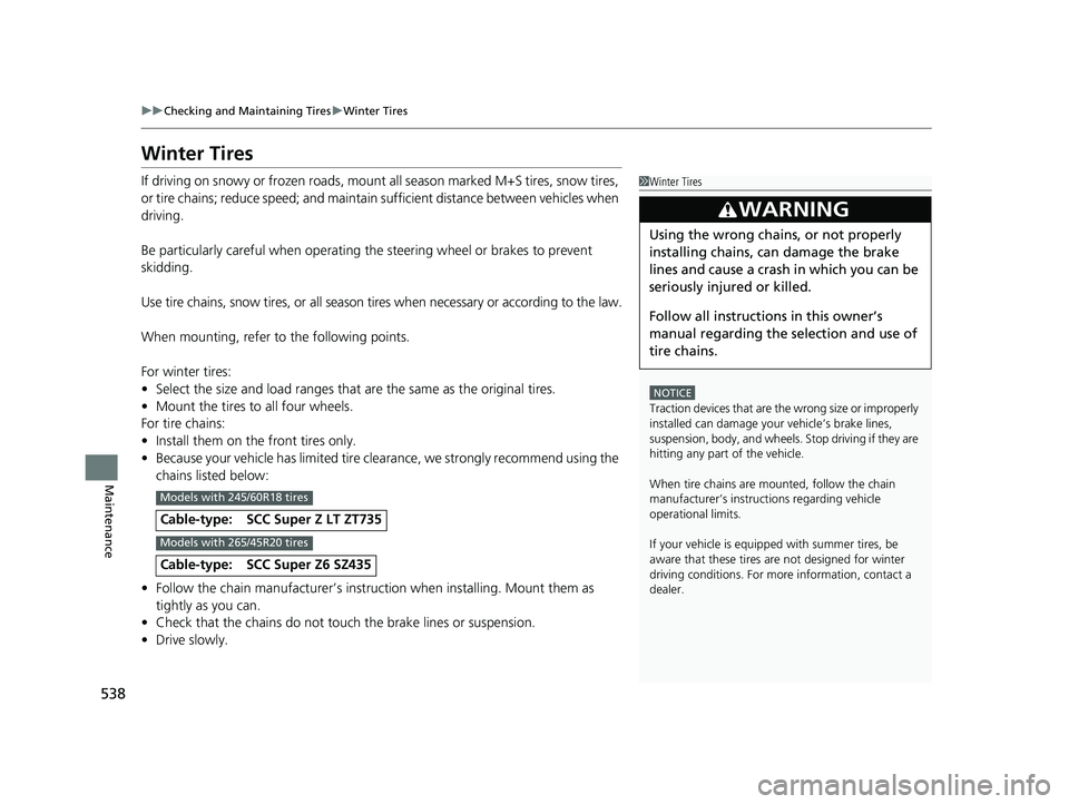 HONDA PASSPORT 2023  Owners Manual 538
uuChecking and Maintaining Tires uWinter Tires
Maintenance
Winter Tires
If driving on snowy or frozen roads, mount  all season marked M+S tires, snow tires, 
or tire chains; reduce speed;  and mai