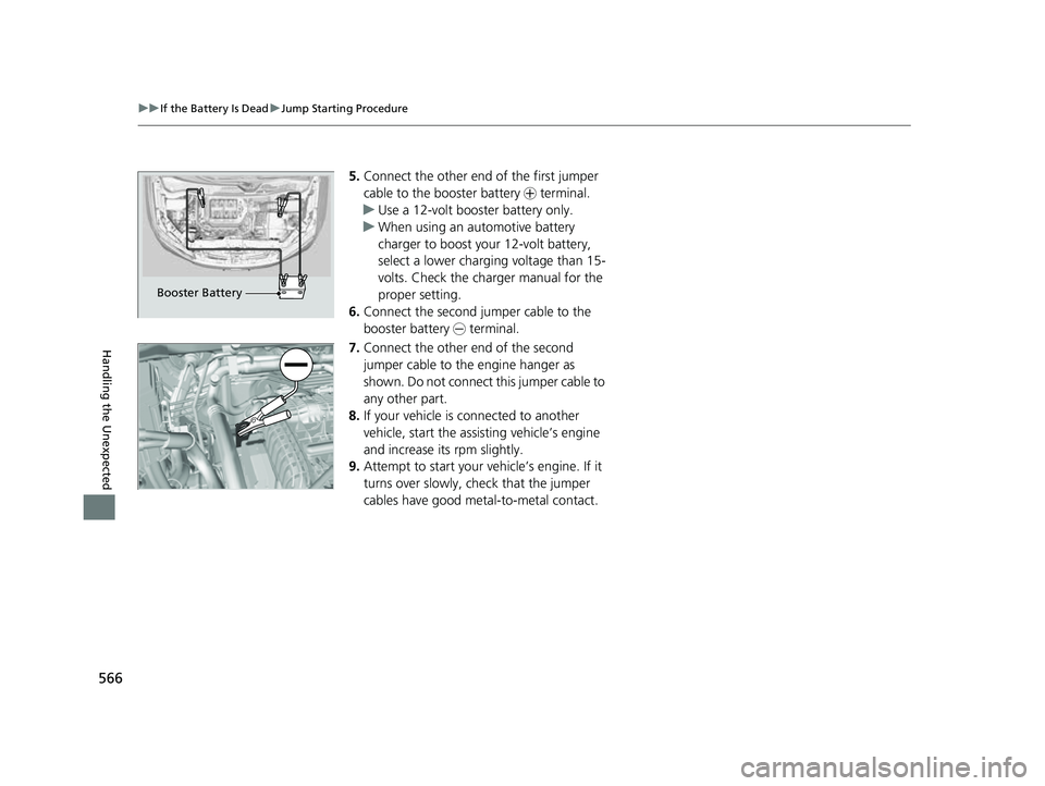 HONDA PASSPORT 2023 Owners Manual 566
uuIf the Battery Is Dead uJump Starting Procedure
Handling the Unexpected
5. Connect the other end of the first jumper
cable to the booster battery + terminal.
u Use a 12-volt booster battery on HONDA PASSPORT 2023 Owners Manual 566
uuIf the Battery Is Dead uJump Starting Procedure
Handling the Unexpected
5. Connect the other end of the first jumper
cable to the booster battery + terminal.
u Use a 12-volt booster battery on