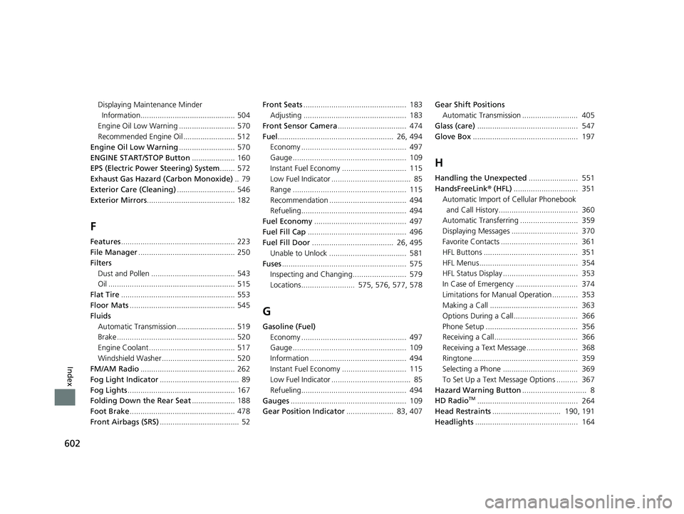 HONDA PASSPORT 2023  Owners Manual 602
Index
Displaying Maintenance Minder 
Information............................................ 504
Engine Oil Low Warning ..........................  570
Recommended Engine Oil .....................