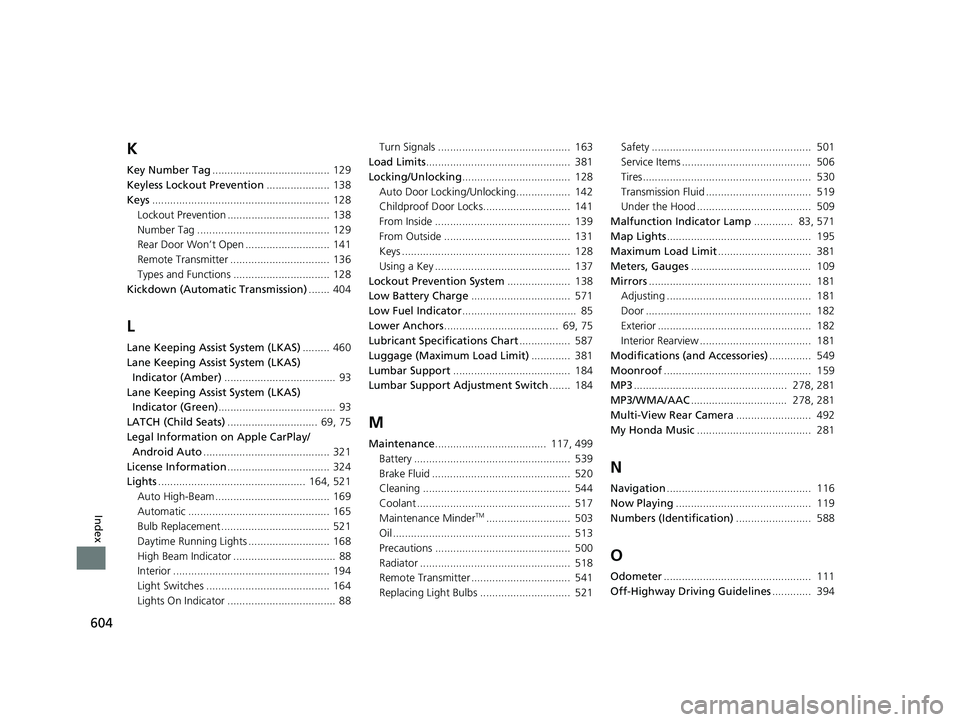 HONDA PASSPORT 2023  Owners Manual 604
Index
K
Key Number Tag....................................... 129
Keyless Lockout Prevention ..................... 138
Keys ........................................................... 128
Lockout 