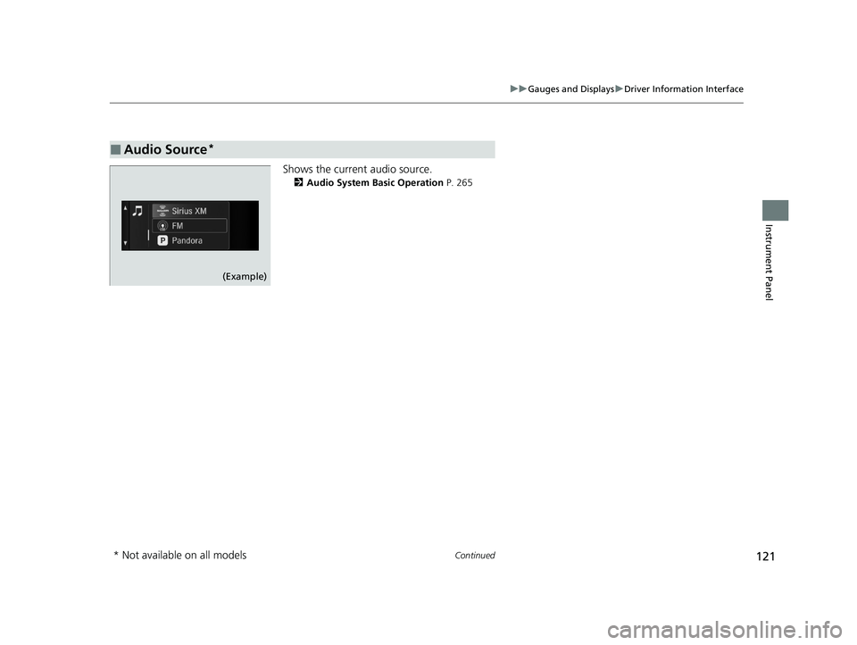 HONDA PILOT 2022  Owners Manual 121
uuGauges and Displays uDriver Information Interface
Continued
Instrument Panel
Shows the current audio source.
2 Audio System Basic Operation  P. 265
■Audio Source*
(Example)
* Not available on 