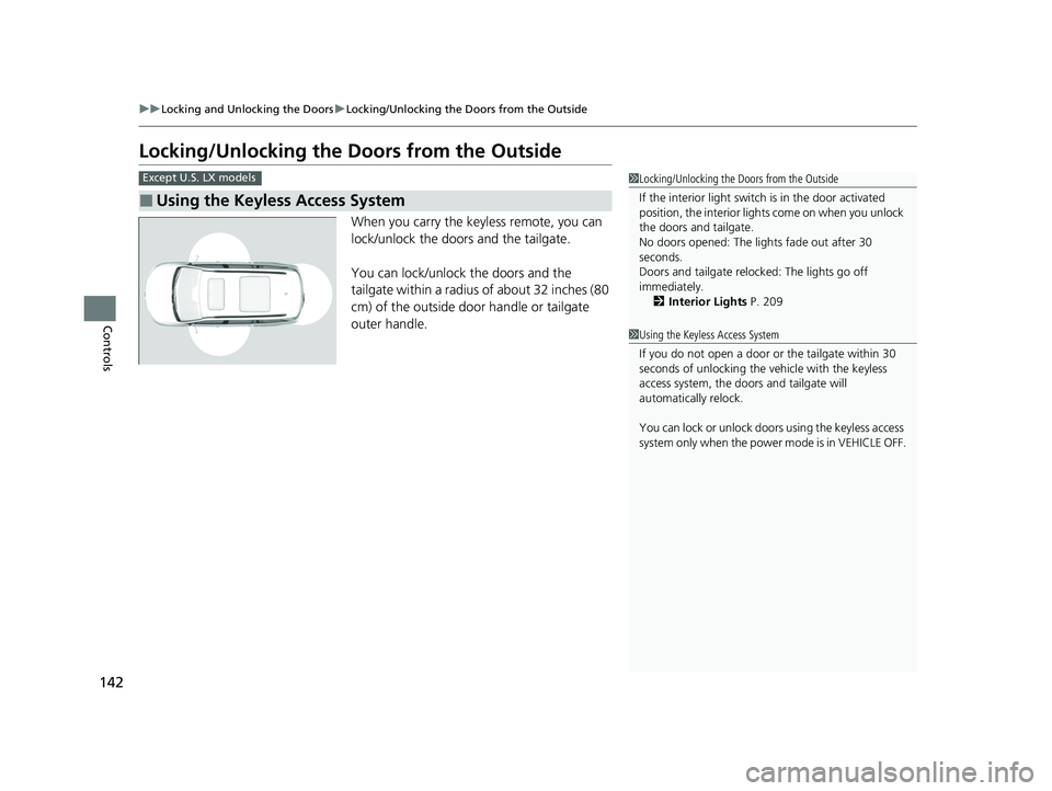 HONDA PILOT 2022 Owners Manual 142
uuLocking and Unlocking the Doors uLocking/Unlocking the Doors from the Outside
Controls
Locking/Unlocking the Doors from the Outside
When you carry the keyless remote, you can
lock/unlock the d HONDA PILOT 2022 Owners Manual 142
uuLocking and Unlocking the Doors uLocking/Unlocking the Doors from the Outside
Controls
Locking/Unlocking the Doors from the Outside
When you carry the keyless remote, you can
lock/unlock the d