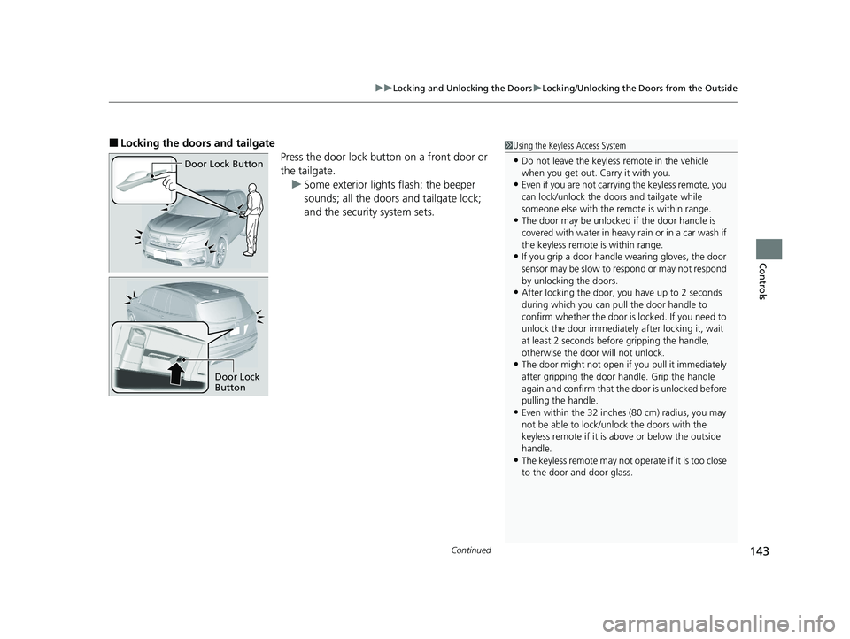 HONDA PILOT 2022 User Guide Continued143
uuLocking and Unlocking the Doors uLocking/Unlocking the Doors from the Outside
Controls
■Locking the doors and tailgate
Press the door lock button on a front door or
the tailgate.u So HONDA PILOT 2022 User Guide Continued143
uuLocking and Unlocking the Doors uLocking/Unlocking the Doors from the Outside
Controls
■Locking the doors and tailgate
Press the door lock button on a front door or
the tailgate.u So