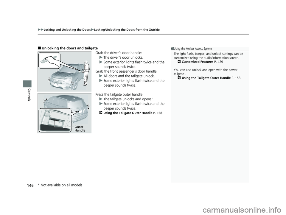 HONDA PILOT 2022 Owners Manual uuLocking and Unlocking the Doors uLocking/Unlocking the Doors from the Outside
146
Controls
■Unlocking the doors and tailgate
Grab the driver’s door handle:u The driver’s door unlocks.
u Some e HONDA PILOT 2022 Owners Manual uuLocking and Unlocking the Doors uLocking/Unlocking the Doors from the Outside
146
Controls
■Unlocking the doors and tailgate
Grab the driver’s door handle:u The driver’s door unlocks.
u Some e