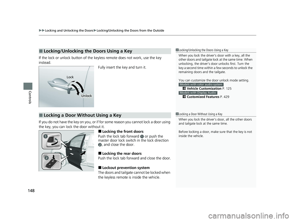 HONDA PILOT 2022 User Guide uuLocking and Unlocking the Doors uLocking/Unlocking the Doors from the Outside
148
Controls
If the lock or unlock button of the key less remote does not work, use the key
instead. Fully insert the k HONDA PILOT 2022 User Guide uuLocking and Unlocking the Doors uLocking/Unlocking the Doors from the Outside
148
Controls
If the lock or unlock button of the key less remote does not work, use the key
instead. Fully insert the k