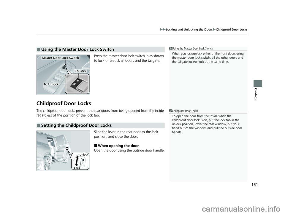 HONDA PILOT 2022 Owners Manual 151
uuLocking and Unlocking the Doors uChildproof Door Locks
Controls
Press the master door lo ck switch in as shown
to lock or unlock all doors and the tailgate.
Childproof Door Locks
The childproof HONDA PILOT 2022 Owners Manual 151
uuLocking and Unlocking the Doors uChildproof Door Locks
Controls
Press the master door lo ck switch in as shown
to lock or unlock all doors and the tailgate.
Childproof Door Locks
The childproof