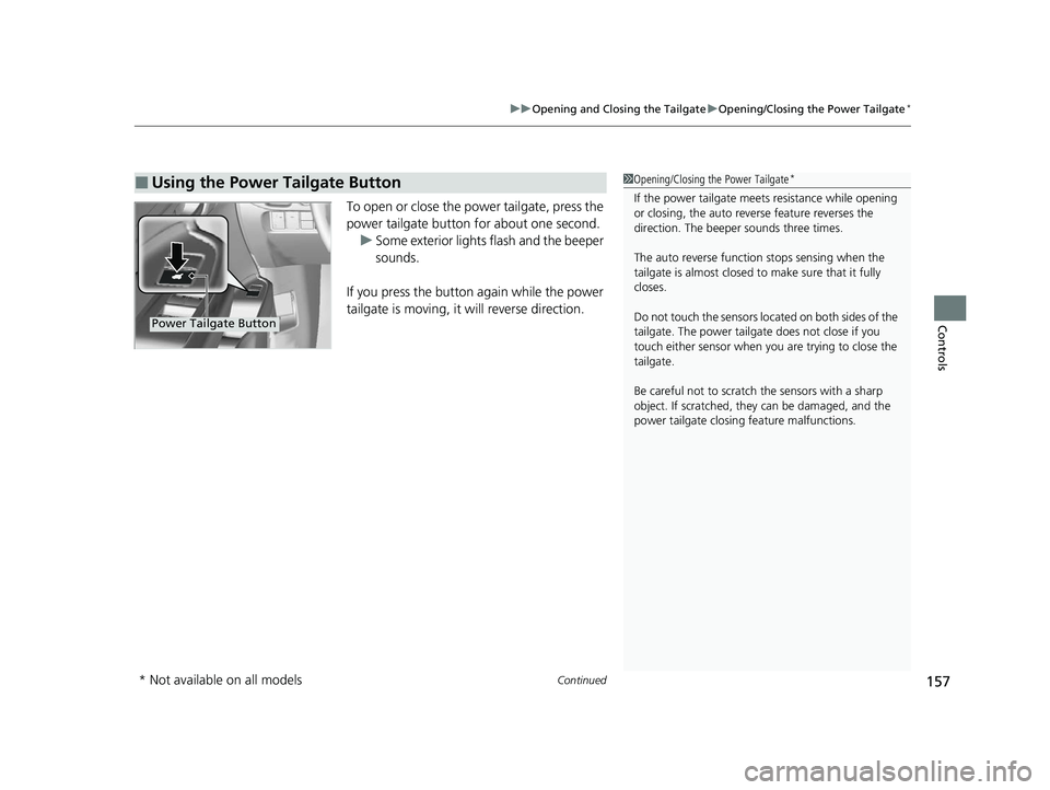HONDA PILOT 2022 Owners Manual Continued157
uuOpening and Closing the Tailgate uOpening/Closing the Power Tailgate*
Controls
To open or close the power tailgate, press the
power tailgate button for about one second.
u Some exterio HONDA PILOT 2022 Owners Manual Continued157
uuOpening and Closing the Tailgate uOpening/Closing the Power Tailgate*
Controls
To open or close the power tailgate, press the
power tailgate button for about one second.
u Some exterio