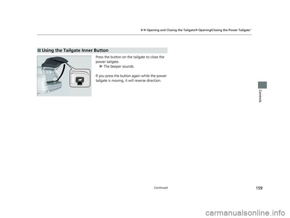 HONDA PILOT 2022 Owners Manual 159
uuOpening and Closing the Tailgate uOpening/Closing the Power Tailgate*
Continued
Controls
Press the button on the tailgate to close the
power tailgate.
u The beeper sounds.
If you press the butt HONDA PILOT 2022 Owners Manual 159
uuOpening and Closing the Tailgate uOpening/Closing the Power Tailgate*
Continued
Controls
Press the button on the tailgate to close the
power tailgate.
u The beeper sounds.
If you press the butt