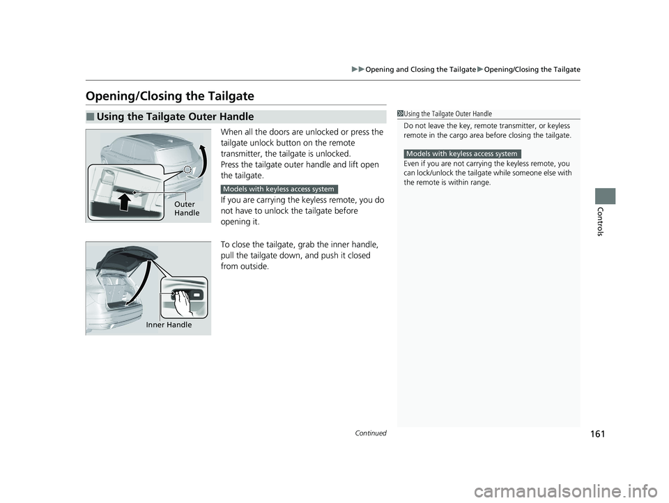 HONDA PILOT 2022 User Guide 161
uuOpening and Closing the Tailgate uOpening/Closing the Tailgate
Continued
Controls
Opening/Closing the Tailgate
When all the doors are unlocked or press the
tailgate unlock button on the remote HONDA PILOT 2022 User Guide 161
uuOpening and Closing the Tailgate uOpening/Closing the Tailgate
Continued
Controls
Opening/Closing the Tailgate
When all the doors are unlocked or press the
tailgate unlock button on the remote