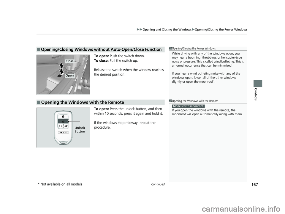 HONDA PILOT 2022 Owners Manual Continued167
uuOpening and Closing the Windows uOpening/Closing the Power Windows
Controls
To open: Push the switch down.
To close: Pull the switch up.
Release the switch when the window reaches
th HONDA PILOT 2022 Owners Manual Continued167
uuOpening and Closing the Windows uOpening/Closing the Power Windows
Controls
To open: Push the switch down.
To close: Pull the switch up.
Release the switch when the window reaches
th