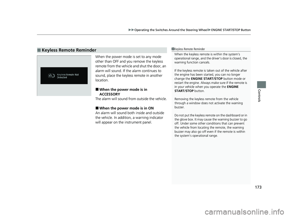 HONDA PILOT 2022 Owners Guide 173
uuOperating the Switches Around the Steering Wheel uENGINE START/STOP Button
Controls
When the power mode is set to any mode
other than OFF and yo u remove the keyless
remote from the vehicle a HONDA PILOT 2022 Owners Guide 173
uuOperating the Switches Around the Steering Wheel uENGINE START/STOP Button
Controls
When the power mode is set to any mode
other than OFF and yo u remove the keyless
remote from the vehicle a