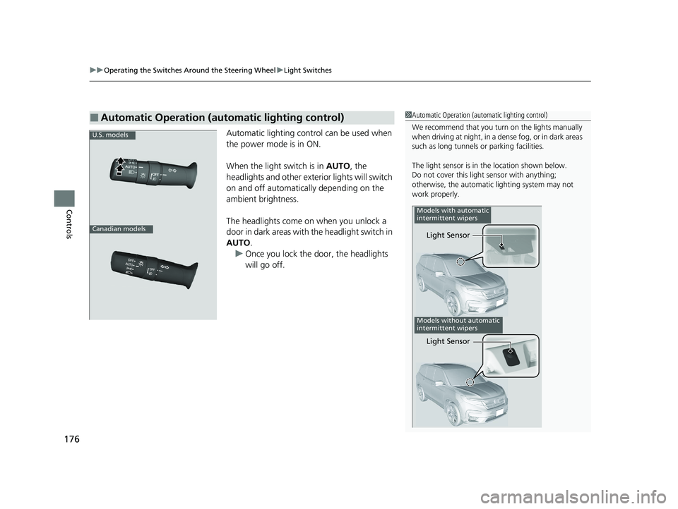 HONDA PILOT 2022 Owners Manual uuOperating the Switches Around the Steering Wheel uLight Switches
176
Controls
Automatic lighting control can be used when
the power mode is in ON.
When the light switch is in AUTO, the
headlights HONDA PILOT 2022 Owners Manual uuOperating the Switches Around the Steering Wheel uLight Switches
176
Controls
Automatic lighting control can be used when
the power mode is in ON.
When the light switch is in AUTO, the
headlights