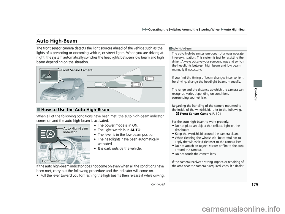 HONDA PILOT 2022 Owners Manual 179
uuOperating the Switches Around the Steering Wheel uAuto High-Beam
Continued
Controls
Auto High-Beam
The front sensor camera detects the light sources ahead of the vehicle such as the
lights of HONDA PILOT 2022 Owners Manual 179
uuOperating the Switches Around the Steering Wheel uAuto High-Beam
Continued
Controls
Auto High-Beam
The front sensor camera detects the light sources ahead of the vehicle such as the
lights of