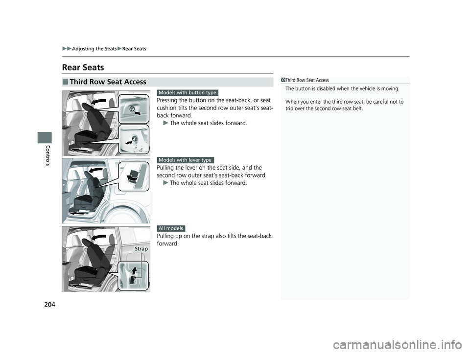 HONDA PILOT 2022 Owners Manual 204
uuAdjusting the Seats uRear Seats
Controls
Rear Seats
Pressing the button on the seat-back, or seat
cushion tilts the second row outer seat's seat-
back forward.
u The whole seat slides for HONDA PILOT 2022 Owners Manual 204
uuAdjusting the Seats uRear Seats
Controls
Rear Seats
Pressing the button on the seat-back, or seat
cushion tilts the second row outer seat's seat-
back forward.
u The whole seat slides for