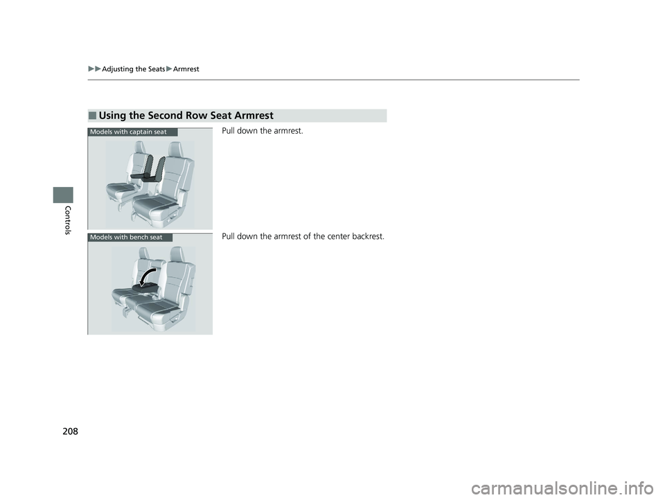 HONDA PILOT 2022 Owners Manual 208
uuAdjusting the Seats uArmrest
Controls
Pull down the armrest.
Pull down the armrest of the center backrest.
■Using the Second Row Seat Armrest
Models with captain seat
Models with bench seat
2 HONDA PILOT 2022 Owners Manual 208
uuAdjusting the Seats uArmrest
Controls
Pull down the armrest.
Pull down the armrest of the center backrest.
■Using the Second Row Seat Armrest
Models with captain seat
Models with bench seat
2