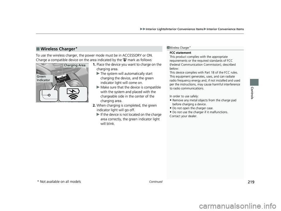 HONDA PILOT 2022  Owners Manual Continued219
uuInterior Lights/Interior Convenience Items uInterior Convenience Items
Controls
To use the wireless charger, the power  mode must be in ACCESSORY or ON.
Charge a compatible device on th