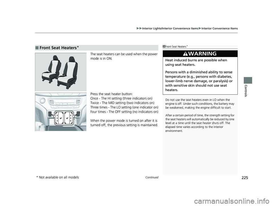 HONDA PILOT 2022 Service Manual Continued225
uuInterior Lights/Interior Convenience Items uInterior Convenience Items
Controls
The seat heaters can be used when the power 
mode is in ON.
Press the seat heater button:
Once - The HI s