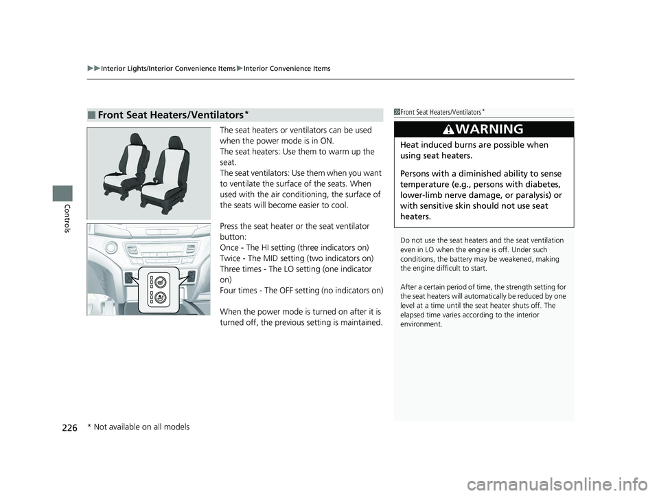 HONDA PILOT 2022 Service Manual uuInterior Lights/Interior Convenience Items uInterior Convenience Items
226
Controls
The seat heaters or ve ntilators can be used 
when the power mode is in ON.
The seat heaters: Use them to warm up 