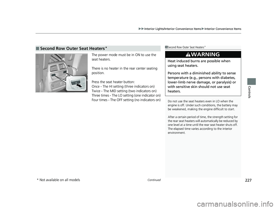 HONDA PILOT 2022  Owners Manual Continued227
uuInterior Lights/Interior Convenience Items uInterior Convenience Items
Controls
The power mode must be in ON to use the 
seat heaters.
There is no heater in  the rear center seating 
po