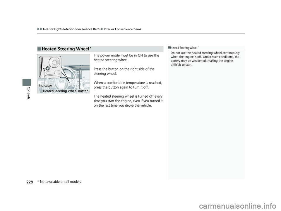 HONDA PILOT 2022  Owners Manual uuInterior Lights/Interior Convenience Items uInterior Convenience Items
228
Controls
The power mode must be in ON to use the 
heated steering wheel.
Press the button on the right side of the 
steerin
