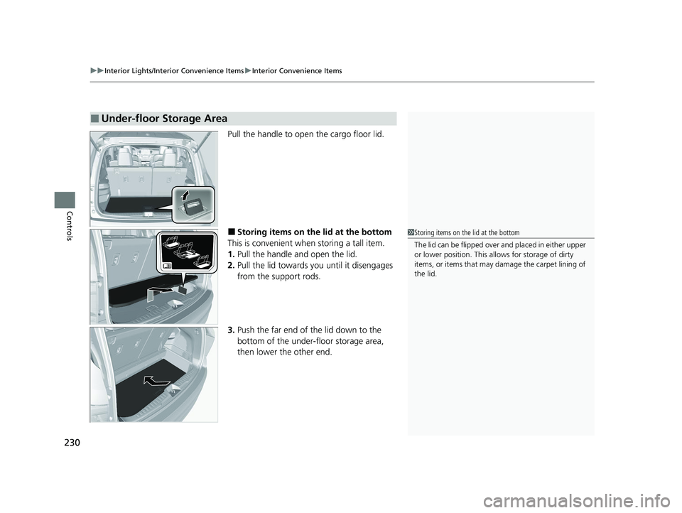 HONDA PILOT 2022 Owners Manual uuInterior Lights/Interior Convenience Items uInterior Convenience Items
230
Controls
Pull the handle to open the cargo floor lid.
■Storing items on the lid at the bottom
This is convenient when sto HONDA PILOT 2022 Owners Manual uuInterior Lights/Interior Convenience Items uInterior Convenience Items
230
Controls
Pull the handle to open the cargo floor lid.
■Storing items on the lid at the bottom
This is convenient when sto