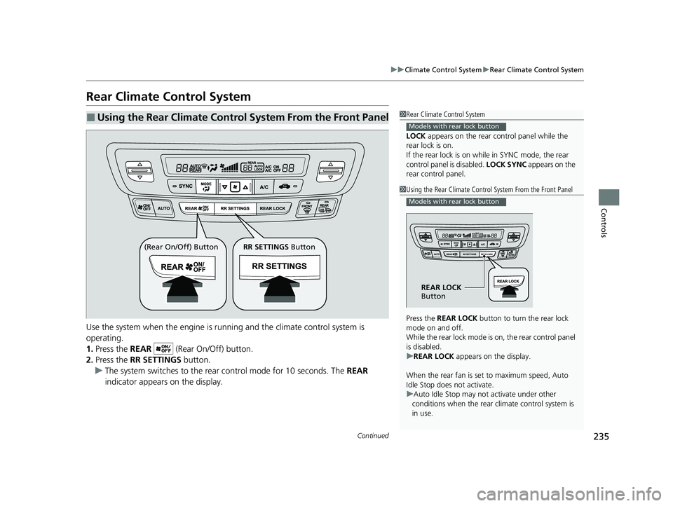HONDA PILOT 2022 Owners Manual 235
uuClimate Control System uRear Climate Control System
Continued
Controls
Rear Climate Control System
Use the system when the engine is runni ng and the climate control system is
operating.
1. Pre HONDA PILOT 2022 Owners Manual 235
uuClimate Control System uRear Climate Control System
Continued
Controls
Rear Climate Control System
Use the system when the engine is runni ng and the climate control system is
operating.
1. Pre